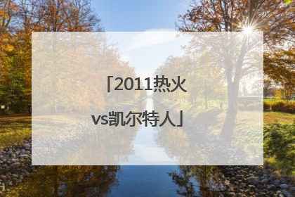 「2011热火vs凯尔特人」2011热火vs凯尔特人回放