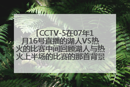 CCTV-5在07年1月16号直播的湖人VS热火的比赛中间回顾湖人与热火上半场的比赛的那首背景音乐叫什么名字?