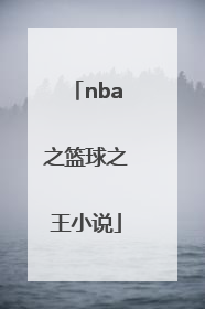 「nba之篮球之王小说」篮球之王小说